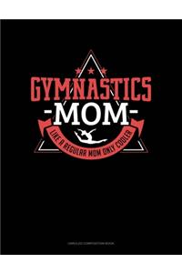 Gymnastics Mom Like A Regular Mom Only Cooler
