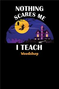 Nothing Scares Me I Teach Woodshop