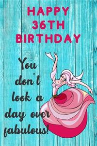 Happy 36th Birthday You Don't Look A Day Over Fabulous