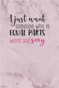 I Just Want Someone Who Is Equal Parts Weird And Sexy