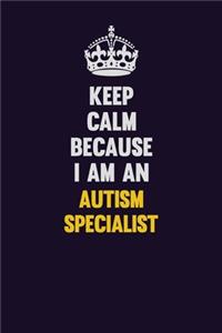 Keep Calm Because I Am An Autism specialist
