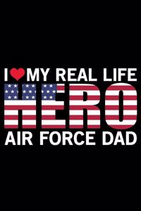 I Love My Real Life Hero Air Force Dad