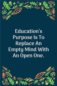 Education's Purpose Is To Replace An Empty Mind With An Open One