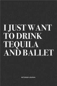 I Just Want To Drink Tequila And Ballet