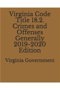 Virginia Code Title 18.2. Crimes and Offenses Generally 2019-2020 Edition