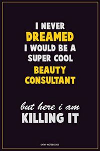 I Never Dreamed I would Be A Super Cool Beauty Consultant But Here I Am Killing It