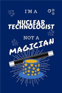I'm A Nuclear Technologist Not A Magician