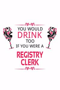 You Would Drink Too If You Were A Registry Clerk