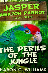 The Perils Of The Jungle (Jasper - Amazon Parrot Book 3)
