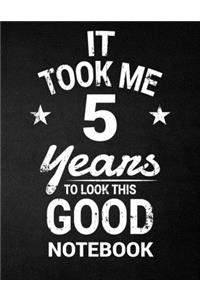 It Took Me 5 Years To Look This Good Notebook