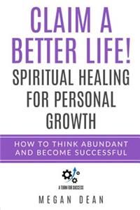 Claim a Better Life! Spiritual Healing for Personal Growth