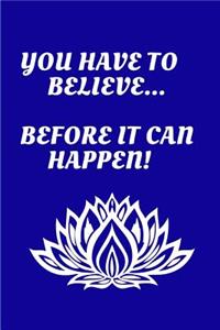 You Have to Believe...Before it Can Happen!