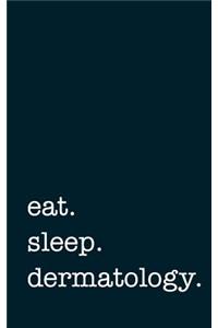 Eat. Sleep. Dermatology. - Lined Notebook