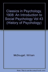 Classics in Psychology (1908): An Introduction to Social Psychology - Vol. 43 (History of Psychology)