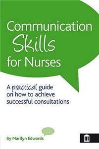 Communication Skills for Nurses: A Practical Guide on How to Achieve Successful Consultations