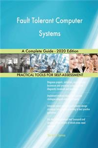 Fault Tolerant Computer Systems A Complete Guide - 2020 Edition