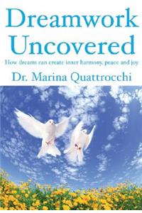 Dreamwork Uncovered: How Dreams Can Create Inner Harmony, Peace and Joy