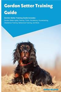 Gordon Setter Training Guide Gordon Setter Training Guide Includes: Gordon Setter Agility Training, Tricks, Socializing, Housetraining, Obedience Training, Behavioral Training, and More