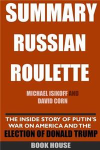 Summary Russian Roulette: The Inside Story of Putin's War on America and the Election of Donald Trump by Michael Isikoff and David Corn