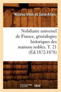 Nobiliaire Universel de France, Généalogies Historiques Des Maisons Nobles. T. 21 (Éd.1872-1878)
