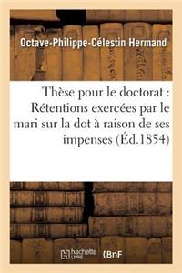 Thèse Pour Le Doctorat: Rétentions Exercées Par Le Mari Sur La Dot À Raison de Ses Impenses