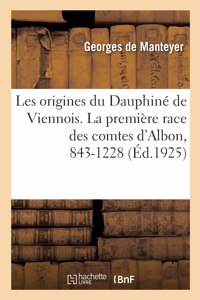 Les Origines Du Dauphiné de Viennois. La Première Race Des Comtes d'Albon, 843-1228