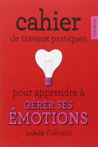 Cahier de travaux pratiques pour apprende a gerer ses emotions