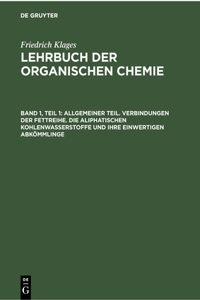 Allgemeiner Teil. Verbindungen Der Fettreihe. Die Aliphatischen Kohlenwasserstoffe Und Ihre Einwertigen Abkömmlinge