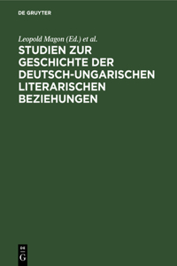 Studien Zur Geschichte Der Deutsch-Ungarischen Literarischen Beziehungen