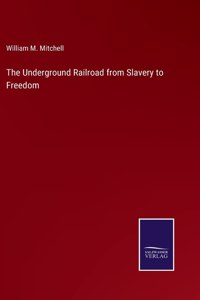 The Underground Railroad from Slavery to Freedom