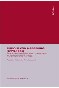 Rudolf Von Habsburg (1273-1291): Eine KÃ¶nigsherrschaft Zwischen Tradition Und Wandel