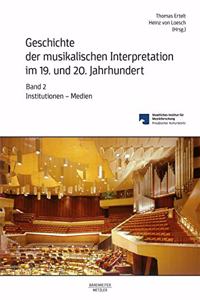 Geschichte Der Musikalischen Interpretation Im 19. Und 20. Jahrhundert, Band 2: Institutionen - Medien
