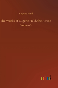 Works of Eugene Field, the House