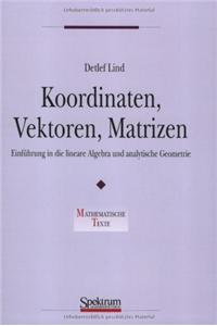 Koordinaten, Vektoren, Matrizen: Einfa1/4hrung in Die Lineare Algebra Und Analytische Geometrie