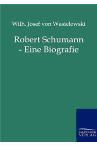 Robert Schumann - Eine Biografie