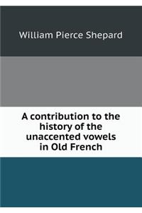 A contribution to the history of the unaccented vowels in Old French