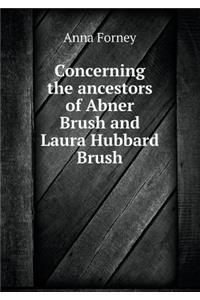 Concerning the Ancestors of Abner Brush and Laura Hubbard Brush