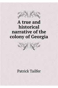 A true and historical narrative of the colony of Georgia