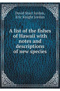 A List of the Fishes of Hawaii with Notes and Descriptions of New Species