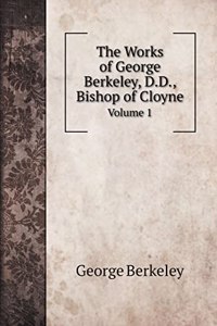 The Works of George Berkeley, D.D., Bishop of Cloyne