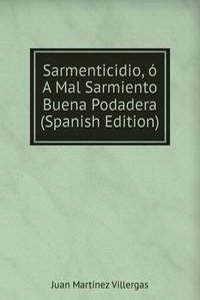 Sarmenticidio, o A Mal Sarmiento Buena Podadera (Spanish Edition)