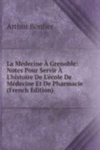 La Medecine A Grenoble: Notes Pour Servir A L'histoire De L'ecole De Medecine Et De Pharmacie (French Edition)