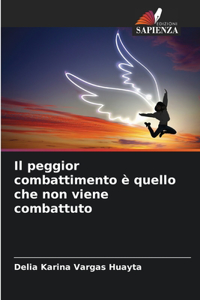 peggior combattimento è quello che non viene combattuto