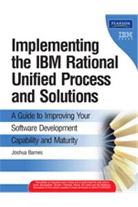 Implementing the IBM® Rational Unified Process® and Solutions: A Guide to Improving Your Software Development Capability and Maturity