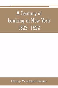 Century of banking in New York 1822- 1922