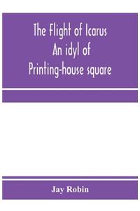 The flight of Icarus; an idyl of Printing-house square