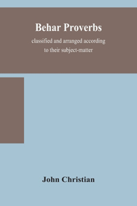 Behar proverbs, classified and arranged according to their subject-matter, and translated into English with notes, illustrating the social custom, popular superstitution, and every-day life of the people, and giving the tales and folk-lore on which