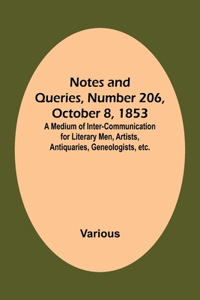 Notes and Queries, Number 206, October 8, 1853; A Medium of Inter-communication for Literary Men, Artists, Antiquaries, Geneologists, etc.