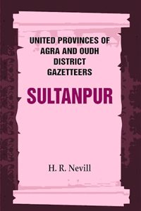 United Provinces of Agra and Oudh District Gazetteers: Sultanpur Vol. XLVIII