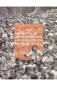 Memoria. Presencia de Los Refugiados Guatemaltecos En Mexico